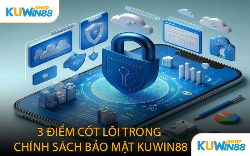 3 Điểm Cốt Lõi Trong Chính Sách Bảo Mật KUWIN88