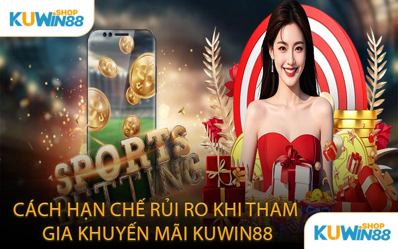 Cách Hạn Chế Rủi Ro Khi Tham Gia Khuyến Mãi KUWIN88