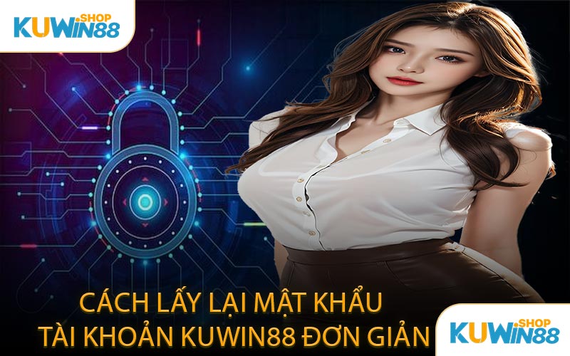 Cách Lấy Lại Mật Khẩu Tài Khoản KUWIN88 Đơn Giản