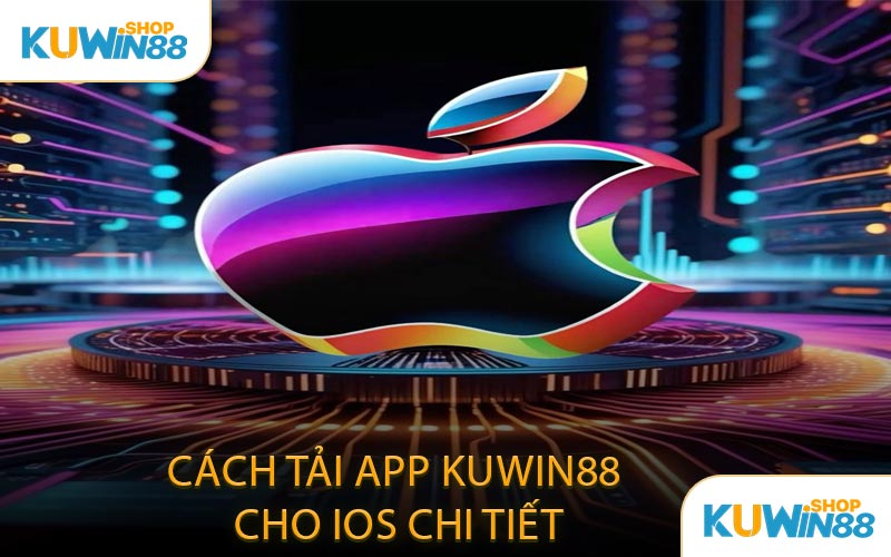 Cách tải app KUWIN88 cho iOS chi tiết
