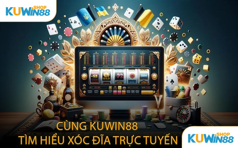 Cùng KUWIN88 Tìm Hiểu Xóc Đĩa Trực Tuyến