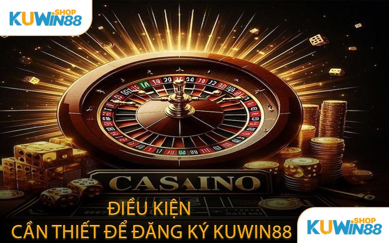 Điều Kiện Cần Thiết Để Đăng Ký KUWIN88