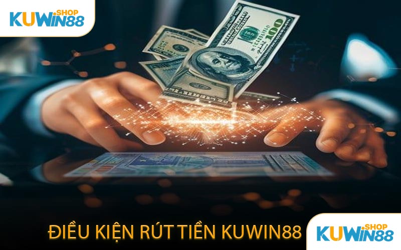 Điều Kiện Rút Tiền KUWIN88