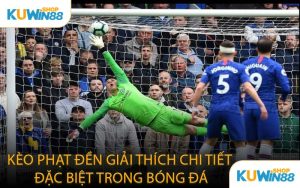 Kèo Phạt Đền Giải Thích Chi Tiết Đặc Biệt Trong Bóng Đá