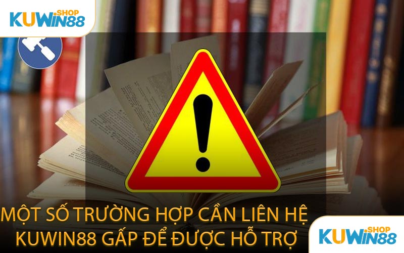 Một Số Trường Hợp Cần Liên Hệ KUWIN88 Gấp Để Được Hỗ Trợ.