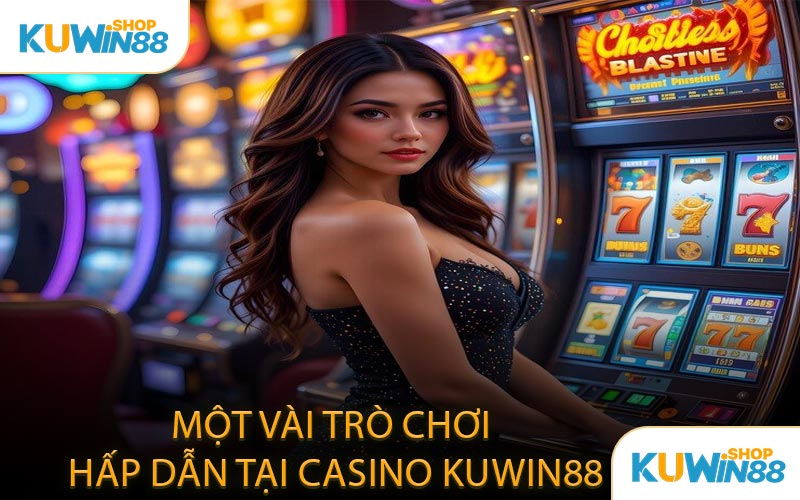 Một Vài Trò Chơi Hấp Dẫn Tại Casino KUWIN88