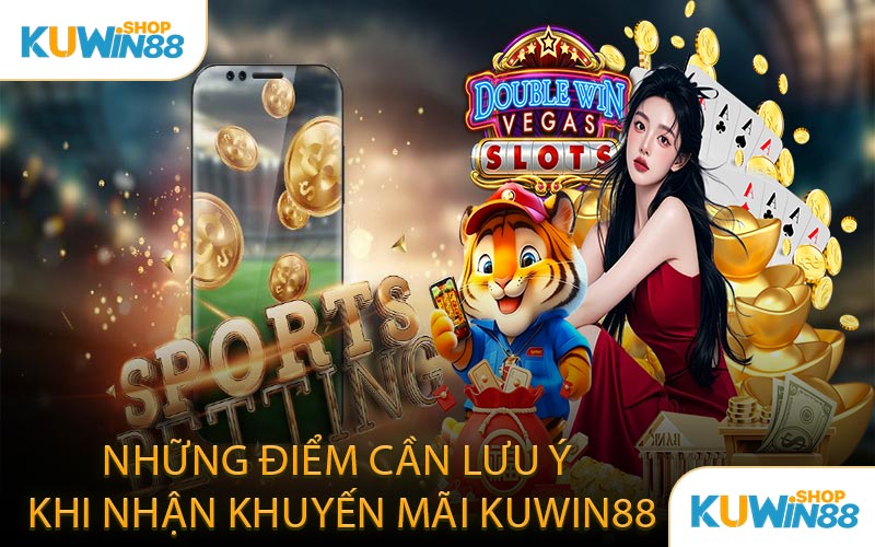 Những Điểm Cần Lưu Ý Khi Nhận Khuyến Mãi KUWIN88