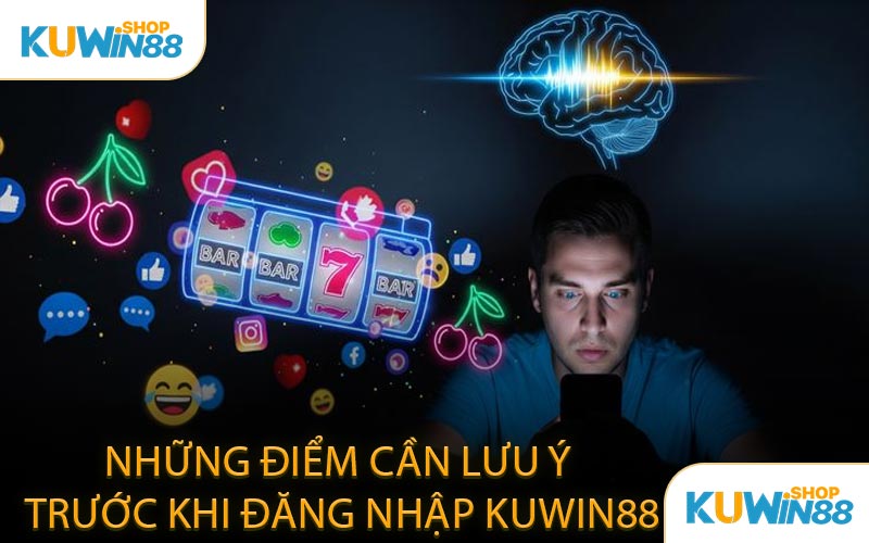 Những Điểm Cần Lưu Ý Trước Khi Đăng Nhập KUWIN88