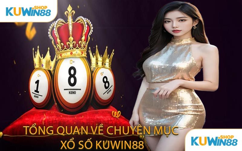 Tổng Quan Về Chuyên Mục Xổ Số KUWIN88