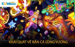 Khái Quát Về Bắn Cá Long Vương