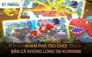 Khám Phá Trò Chơi Bắn Cá Khủng Long Tại KUWIN88