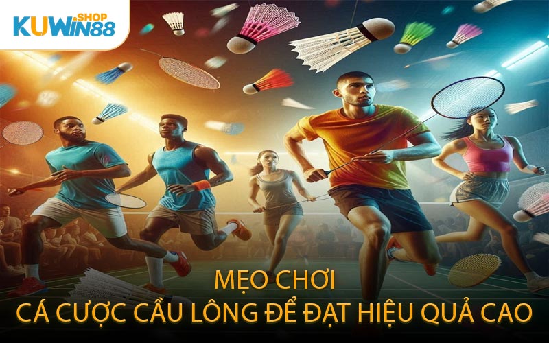 Mẹo chơi cá cược cầu lông để đạt hiệu quả cao