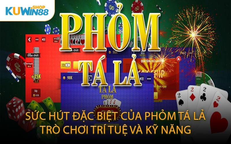 Sức Hút Đặc Biệt Của Phỏm Tá Lả Trò Chơi Trí Tuệ Và Kỹ Năng