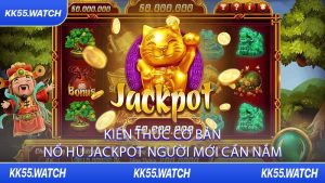 Kiến Thức Cơ Bản Nổ Hũ Jackpot Người Mới Cần Nắm